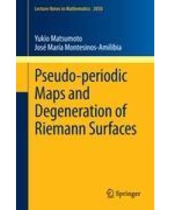 Pseudo-periodic Maps and Degeneration of Riemann Surfaces - José María Montesinos-Amilibia, Yukio Matsumoto