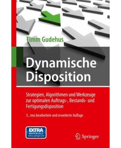 Dynamische Disposition Strategien, Algorithmen und Werkzeuge zur optimalen Auftrags-, Bestands- und Fertigungsdisposition - Timm Gudehus