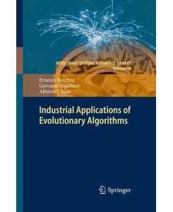 Industrial Applications of Evolutionary Algorithms - Ernesto Sanchez, Alberto Tonda, Giovanni Squillero
