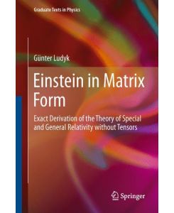 Einstein in Matrix Form Exact Derivation of the Theory of Special and General Relativity without Tensors - Günter Ludyk