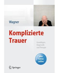 Komplizierte Trauer Grundlagen, Diagnostik und Therapie - Birgit Wagner