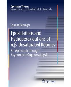 Epoxidations and Hydroperoxidations of ¿, ¿-Unsaturated Ketones An Approach through Asymmetric Organocatalysis - Corinna Reisinger