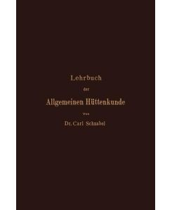 Lehrbuch der Allgemeinen Hüttenkunde - Carl Schnabel