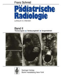 Pädiatrische Radiologie Lehrbuch in 2 Bänden Band II Thoraxorgane · Verdauungstrakt · Urogenitaltrakt - Franz Schmid