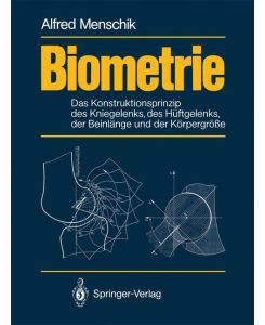 Biometrie Das Konstruktionsprinzip des Kniegelenks, des Hüftgelenks, der Beinlänge und der Körpergröße - Alfred Menschik