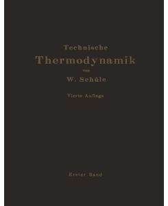 Technische Thermodynamik Erster Band Die für den Maschinenbau wichtigsten Lehren nebst technischen Anwendungen - W. Schüle