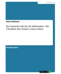 Der deutsche Adel im 20. Jahrhundert - Ein Überblick über Eckart Conzes Arbeit - Hans Erdmann