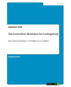 Das Lustschloss Monrepos bei Ludwigsburg Eine maison de plaisance von Philippe de La Guêpière - Sebastian Halle
