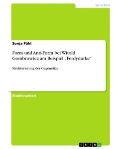 Form und Anti-Form bei Witold Gombrowicz am Beispiel ¿Ferdydurke¿ Strukturierung der Gegensätze - Sonja Pähl