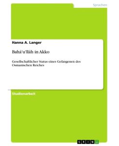 Bahá'u'lláh in Akko Gesellschaftlicher Status eines Gefangenen des Osmanischen Reiches - Hanna A. Langer