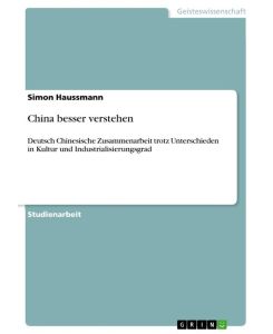 China besser verstehen Deutsch Chinesische Zusammenarbeit trotz Unterschieden in Kultur und Industrialisierungsgrad - Simon Haussmann