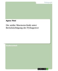 Die antike Mnemotechnik unter Berücksichtigung der Pythagoreer - Agnes Thiel