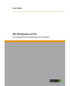 Mit Schimpansen auf Du Kurzbiografie der Primatologin Jane Goodall - Ernst Probst