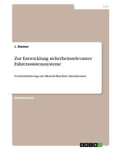 Zur Entwicklung sicherheitsrelevanter Fahrerassistenzsysteme Produktdarbietung und Mensch-Maschine Interaktionen - J. Steiner