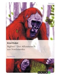 Bigfoot - Der Affenmensch aus Nordamerika - Ernst Probst