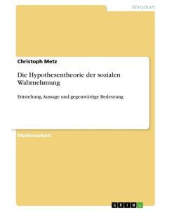 Die Hypothesentheorie der sozialen Wahrnehmung Entstehung, Aussage und gegenwärtige Bedeutung - Christoph Metz