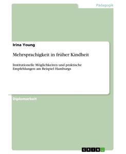 Mehrsprachigkeit in früher Kindheit Institutionelle Möglichkeiten und praktische Empfehlungen am Beispiel Hamburgs - Irina Young
