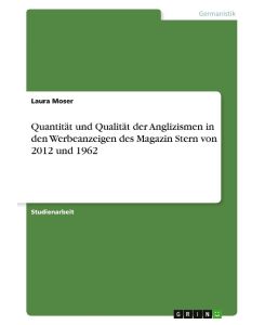 Quantität und Qualität der Anglizismen in den Werbeanzeigen des Magazin Stern von 2012 und 1962 - Laura Moser