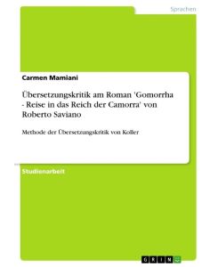 Übersetzungskritik am Roman 'Gomorrha - Reise in das Reich der Camorra' von Roberto Saviano Methode der Übersetzungskritik von Koller - Carmen Mamiani