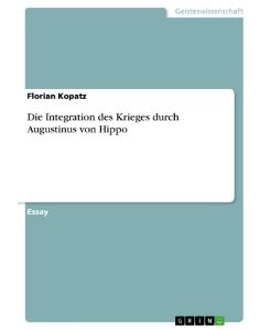 Die Integration des Krieges durch Augustinus von Hippo - Florian Kopatz