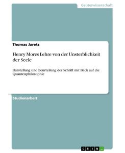 Henry Mores Lehre von der Unsterblichkeit der Seele Darstellung und Beurteilung der Schrift mit Blick auf die Quantenphilosophie - Thomas Jaretz