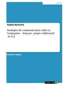 Stratégies de communication orale en l'entreprise ¿français : projet collaboratif : le CLL - Sophie Bertrand