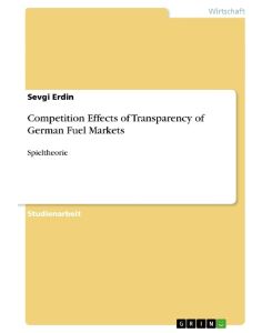 Competition Effects of Transparency of German Fuel Markets Spieltheorie - Sevgi Erdin