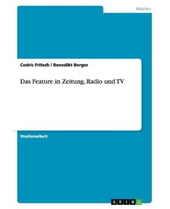 Das Feature in Zeitung, Radio und TV - Benedikt Berger, Cedric Fritsch