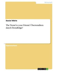 The Trend is your Friend. Überrenditen durch Trendfolge? - Daniel Wörle