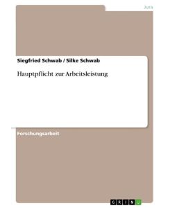 Hauptpflicht zur Arbeitsleistung - Silke Schwab, Siegfried Schwab