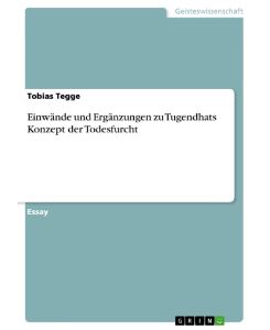 Einwände und Ergänzungen zu Tugendhats Konzept der Todesfurcht - Tobias Tegge