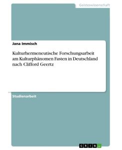 Kulturhermeneutische Forschungsarbeit am Kulturphänomen Fasten in Deutschland nach Clifford Geertz - Jana Immisch