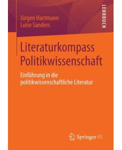 Literaturkompass Politikwissenschaft Einführung in die politikwissenschaftliche Literatur - Luise Sanders, Jürgen Hartmann