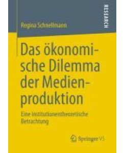 Das ökonomische Dilemma der Medienproduktion Eine institutionentheoretische Betrachtung - Regina Schnellmann