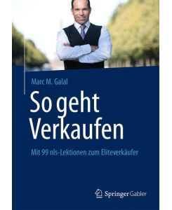 So geht Verkaufen Mit 99 nls-Lektionen zum Eliteverkäufer - Marc M. Galal
