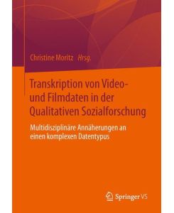 Transkription von Video- und Filmdaten in der Qualitativen Sozialforschung Multidisziplinäre Annäherungen an einen komplexen Datentypus
