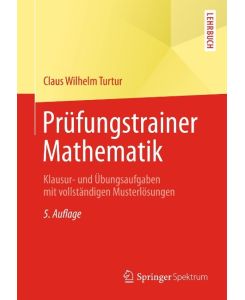 Prüfungstrainer Mathematik Klausur- und Übungsaufgaben mit vollständigen Musterlösungen - Claus Wilhelm Turtur