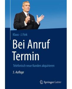 Bei Anruf Termin Telefonisch neue Kunden akquirieren - Klaus-J. Fink