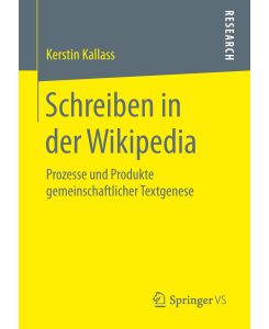 Schreiben in der Wikipedia Prozesse und Produkte gemeinschaftlicher Textgenese - Kerstin Kallass