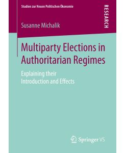 Multiparty Elections in Authoritarian Regimes Explaining their Introduction and Effects - Susanne Michalik