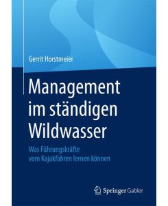 Management im ständigen Wildwasser Was Führungskräfte vom Kajakfahren lernen können - Gerrit Horstmeier