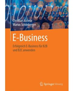 E-Business Eine Übersicht für erfolgreiches B2B und B2C - Marius Schönberger, Christian Aichele