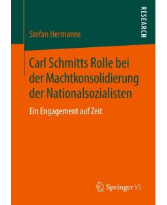 Carl Schmitts Rolle bei der Machtkonsolidierung der Nationalsozialisten Ein Engagement auf Zeit - Stefan Hermanns