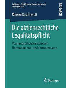 Die aktienrechtliche Legalitätspflicht Vorstandspflichten zwischen Unternehmens- und Drittinteressen - Rouven Kuschnereit