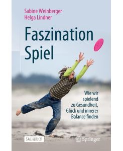 Faszination Spiel Wie wir spielend zu Gesundheit, Glück und innerer Balance finden - Sabine Weinberger, Helga Lindner