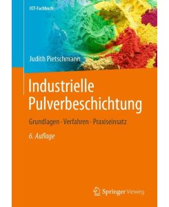 Industrielle Pulverbeschichtung Grundlagen, Verfahren, Praxiseinsatz - Judith Pietschmann