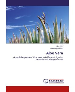 Aloe Vera Growth Response of Aloe Vera to Different Irrigation Intervals and Nitrogen Levels - Zia Uddin, Gohar Ayub Khan