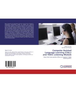 Computer Assisted Language Learning (CALL) and TOEIC Listening Module Does CALL have positive effects on students¿ TOEIC listening skills? - Nguyen van Han, Henriette van Rensburg