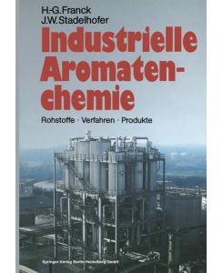 Industrielle Aromatenchemie Rohstoffe · Verfahren · Produkte - Jürgen W. Stadelhofer, Heinz-Gerhard Franck