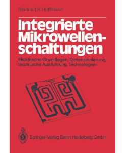 Integrierte Mikrowellenschaltungen Elektrische Grundlagen, Dimensionierung, technische Ausführung, Technologien - R. K. Hoffmann